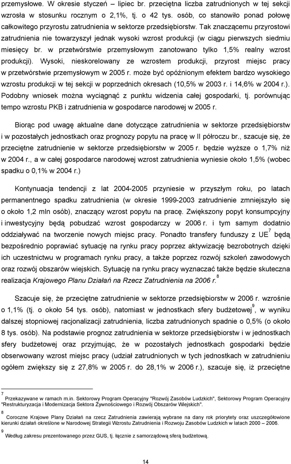 Tak znaczącemu przyrostowi zatrudnienia nie towarzyszył jednak wysoki wzrost produkcji (w ciągu pierwszych siedmiu miesięcy br.