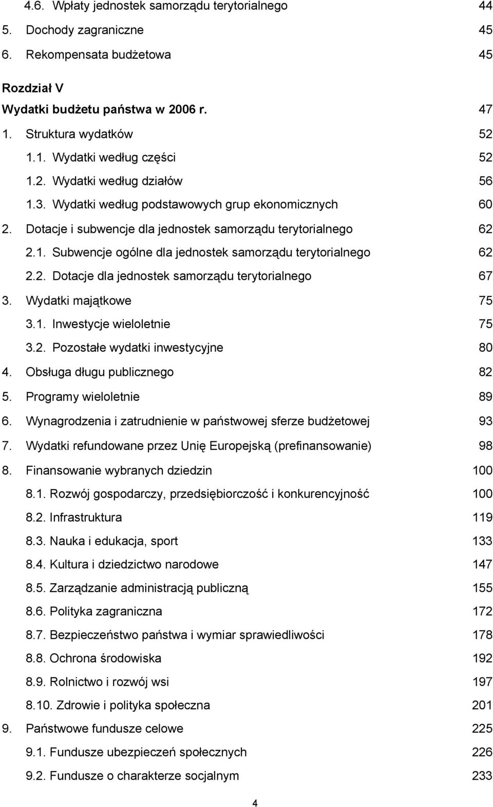 2. Dotacje dla jednostek samorządu terytorialnego 67 3. Wydatki majątkowe 75 3.1. Inwestycje wieloletnie 75 3.2. Pozostałe wydatki inwestycyjne 80 4. Obsługa długu publicznego 82 5.