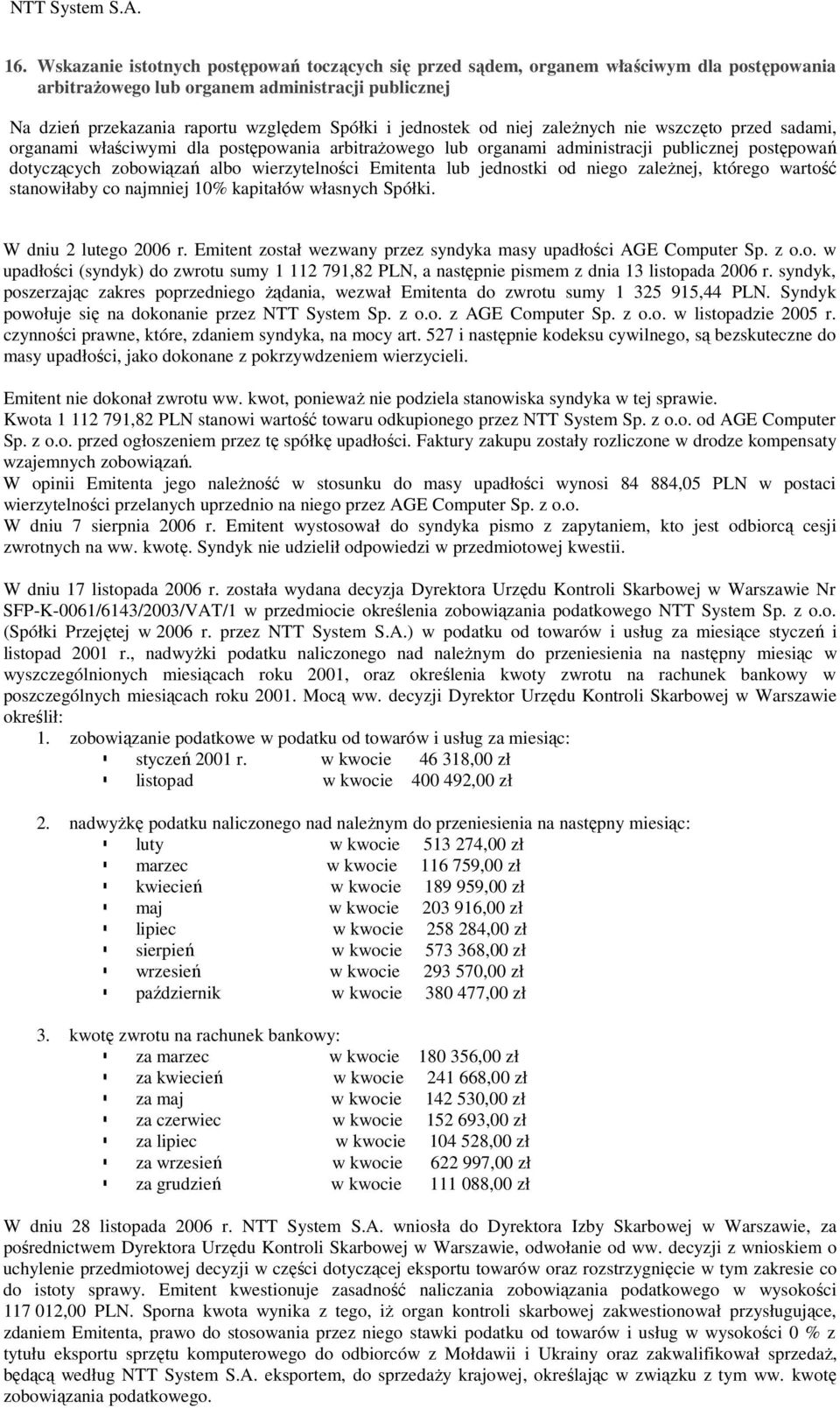 jednostek od niej zaleŝnych nie wszczęto przed sadami, organami właściwymi dla postępowania arbitraŝowego lub organami administracji publicznej postępowań dotyczących zobowiązań albo wierzytelności