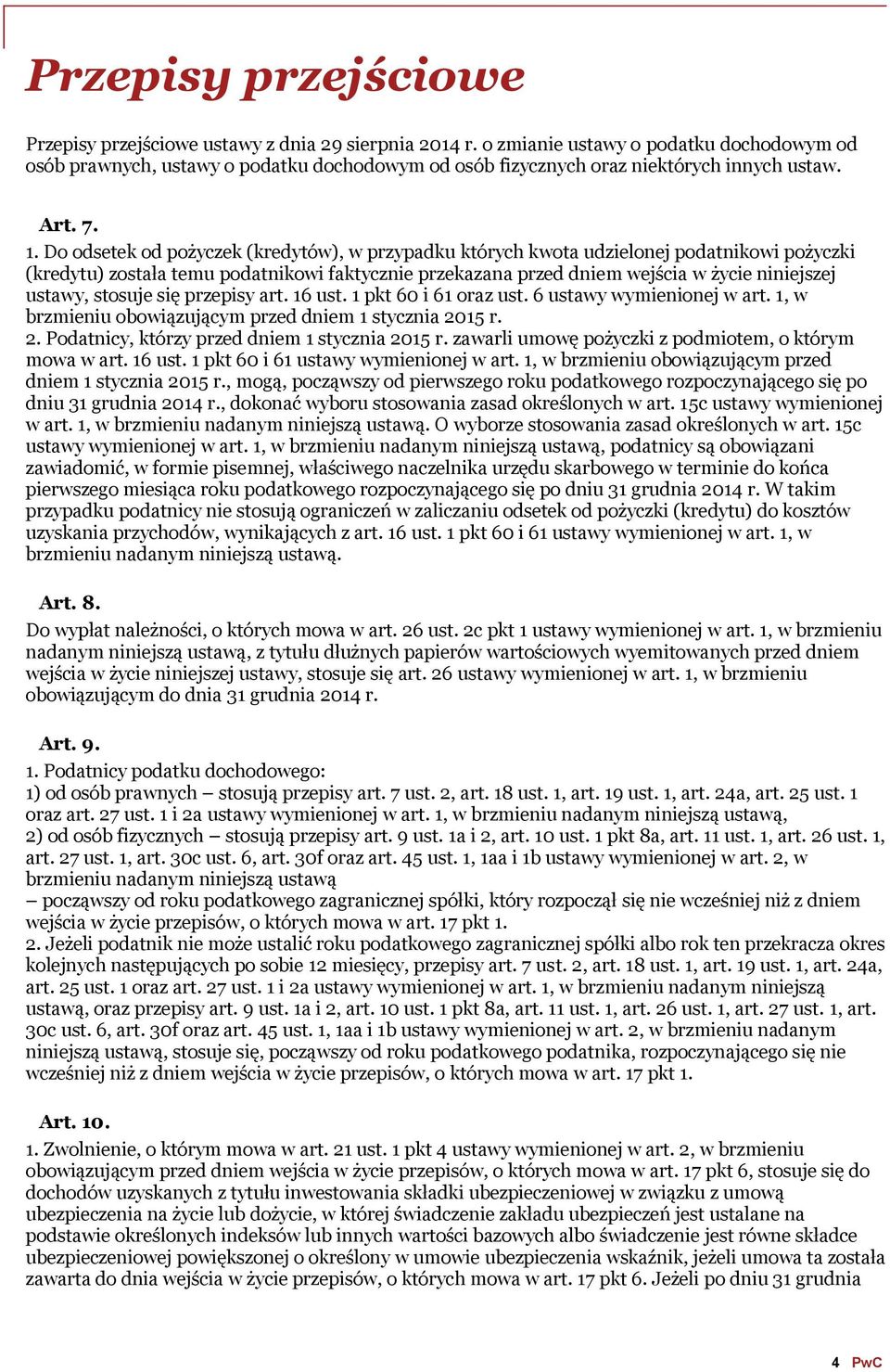 Do odsetek od pożyczek (kredytów), w przypadku których kwota udzielonej podatnikowi pożyczki (kredytu) została temu podatnikowi faktycznie przekazana przed dniem wejścia w życie niniejszej ustawy,