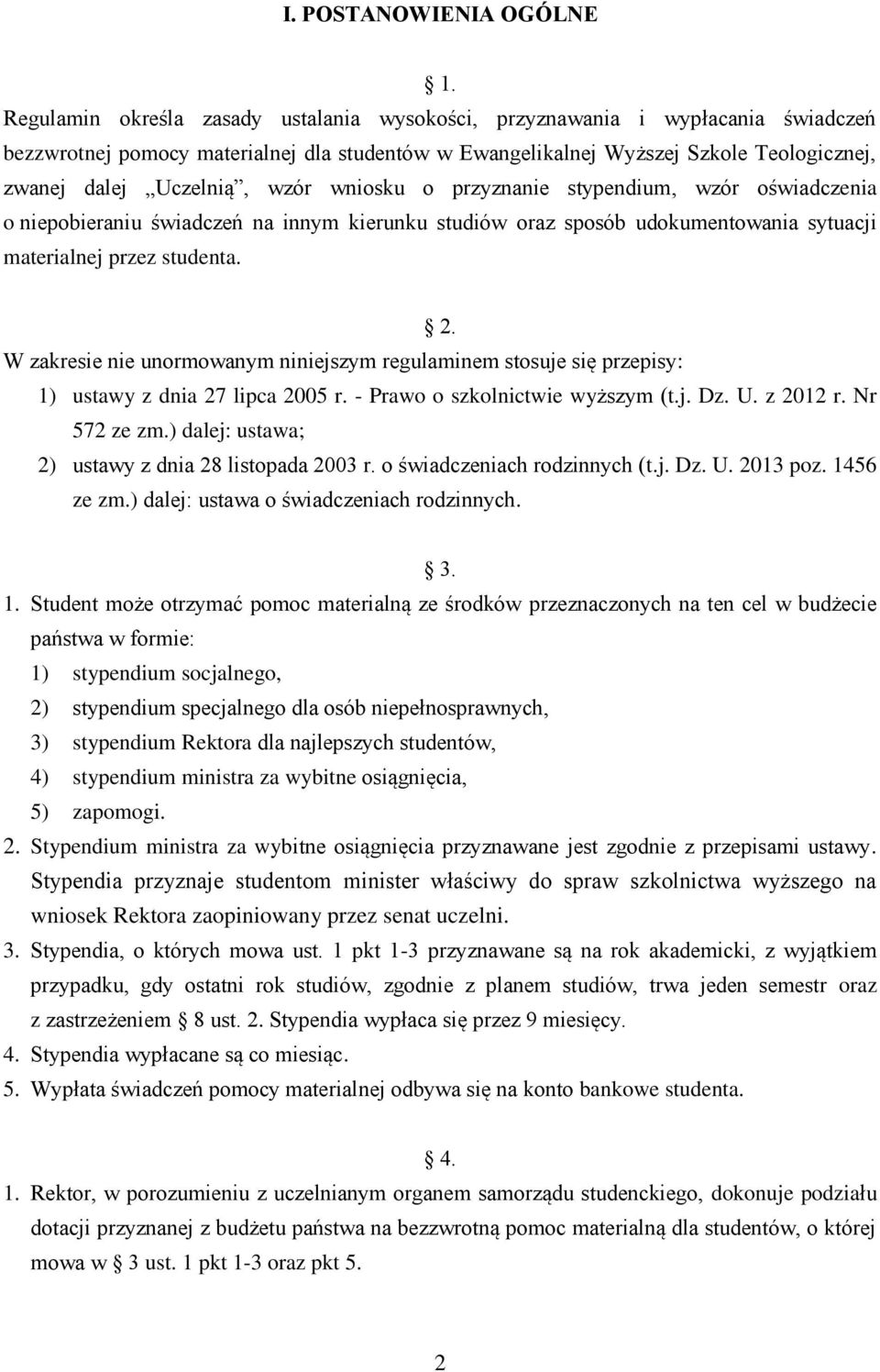 wzór wniosku o przyznanie stypendium, wzór oświadczenia o niepobieraniu świadczeń na innym kierunku studiów oraz sposób udokumentowania sytuacji materialnej przez studenta. 2.