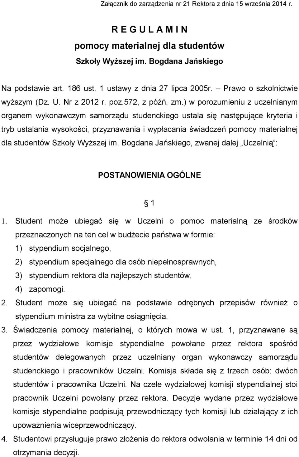 ) w porozumieniu z uczelnianym organem wykonawczym samorządu studenckiego ustala się następujące kryteria i tryb ustalania wysokości, przyznawania i wypłacania świadczeń pomocy materialnej dla