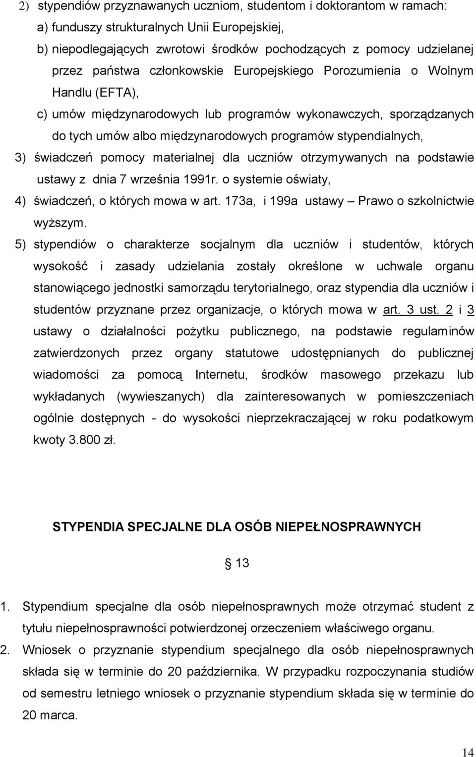 3) świadczeń pomocy materialnej dla uczniów otrzymywanych na podstawie ustawy z dnia 7 września 1991r. o systemie oświaty, 4) świadczeń, o których mowa w art.