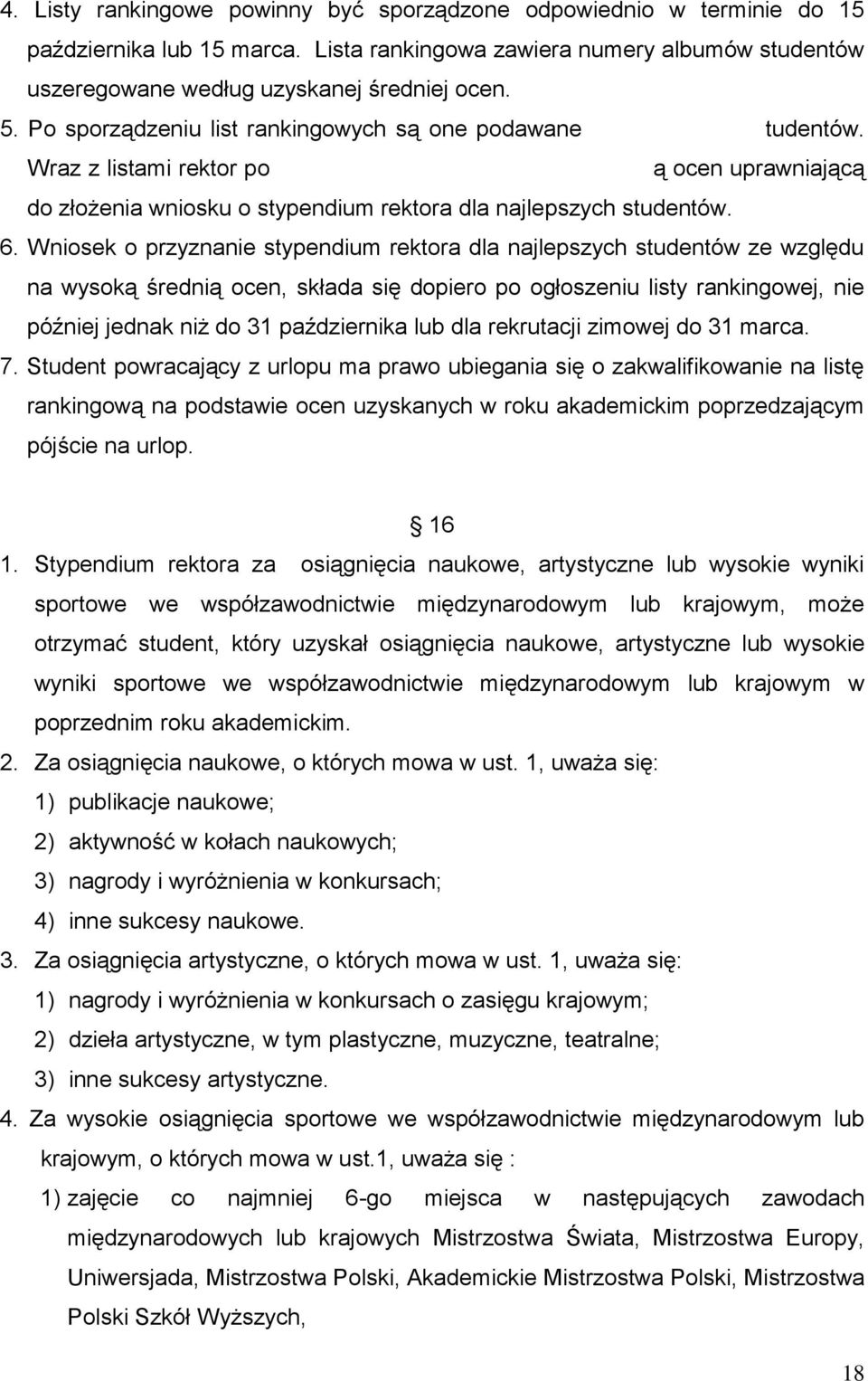 Wniosek o przyznanie stypendium rektora dla najlepszych studentów ze względu na wysoką średnią ocen, składa się dopiero po ogłoszeniu listy rankingowej, nie później jednak niż do 31 października lub