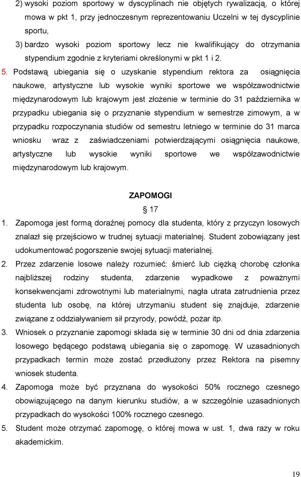 Podstawą ubiegania się o uzyskanie stypendium rektora za osiągnięcia naukowe, artystyczne lub wysokie wyniki sportowe we współzawodnictwie międzynarodowym lub krajowym jest złożenie w terminie do 31