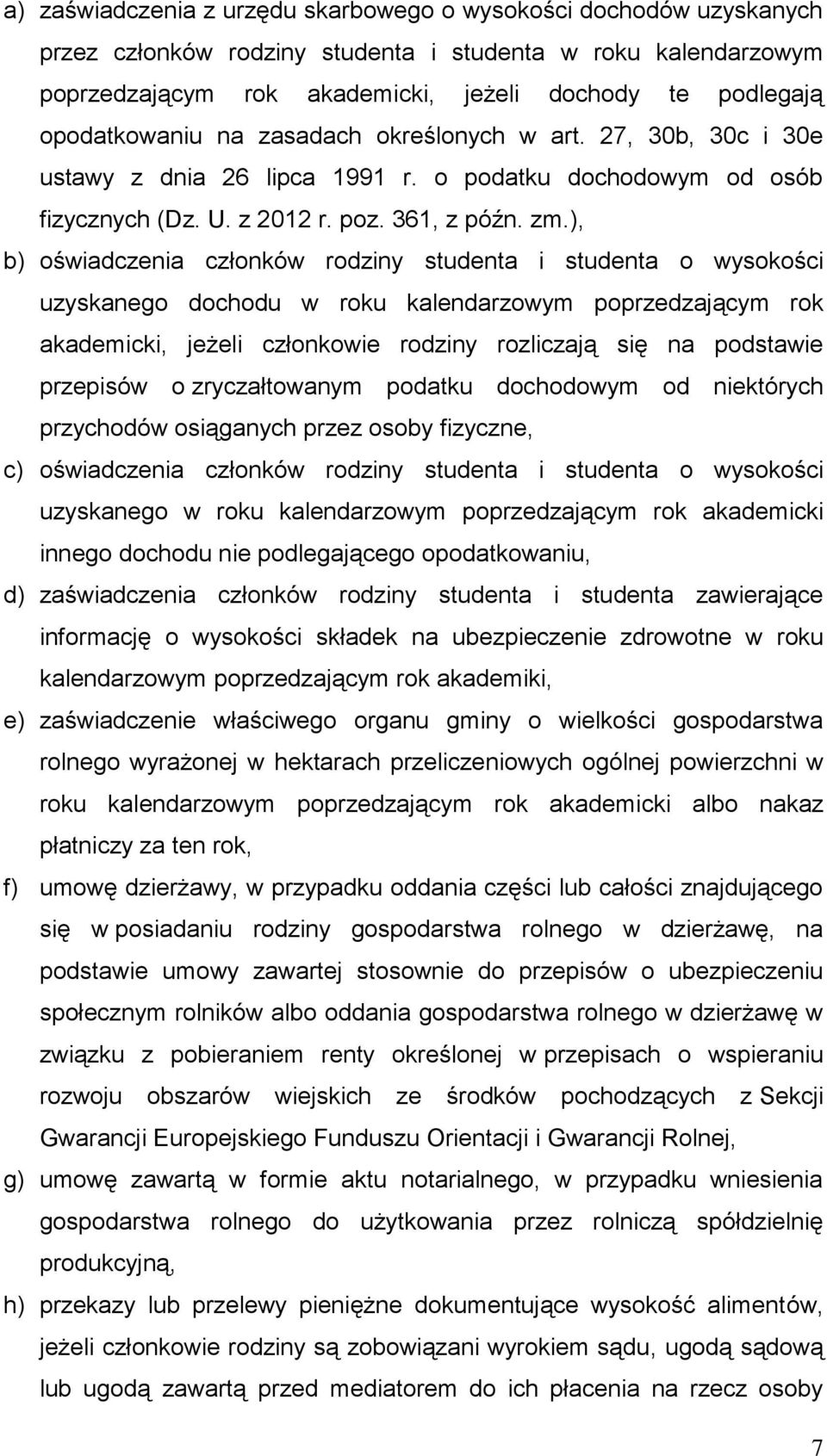 ), b) oświadczenia członków rodziny studenta i studenta o wysokości uzyskanego dochodu w roku kalendarzowym poprzedzającym rok akademicki, jeżeli członkowie rodziny rozliczają się na podstawie