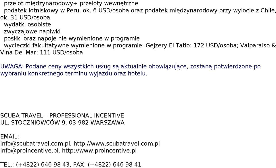 Vina Del Mar: 111 USD/osoba UWAGA: Podane ceny wszystkich usług są aktualnie obowiązujące, zostaną potwierdzone po wybraniu konkretnego terminu wyjazdu oraz hotelu.