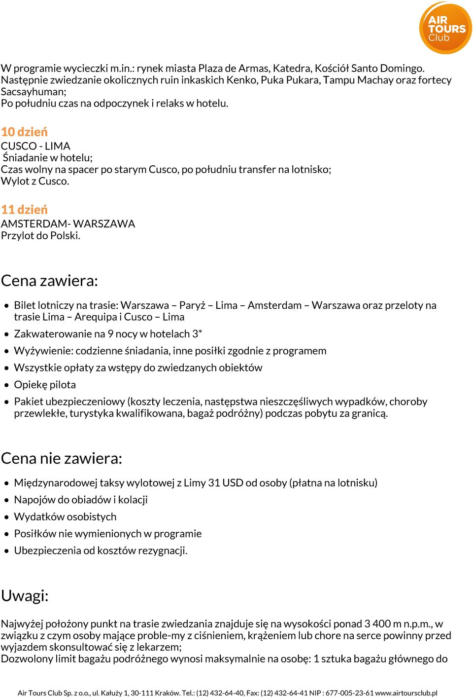 10 dzień CUSCO - LIMA Czas wolny na spacer po starym Cusco, po południu transfer na lotnisko; Wylot z Cusco. 11 dzień AMSTERDAM- WARSZAWA Przylot do Polski.