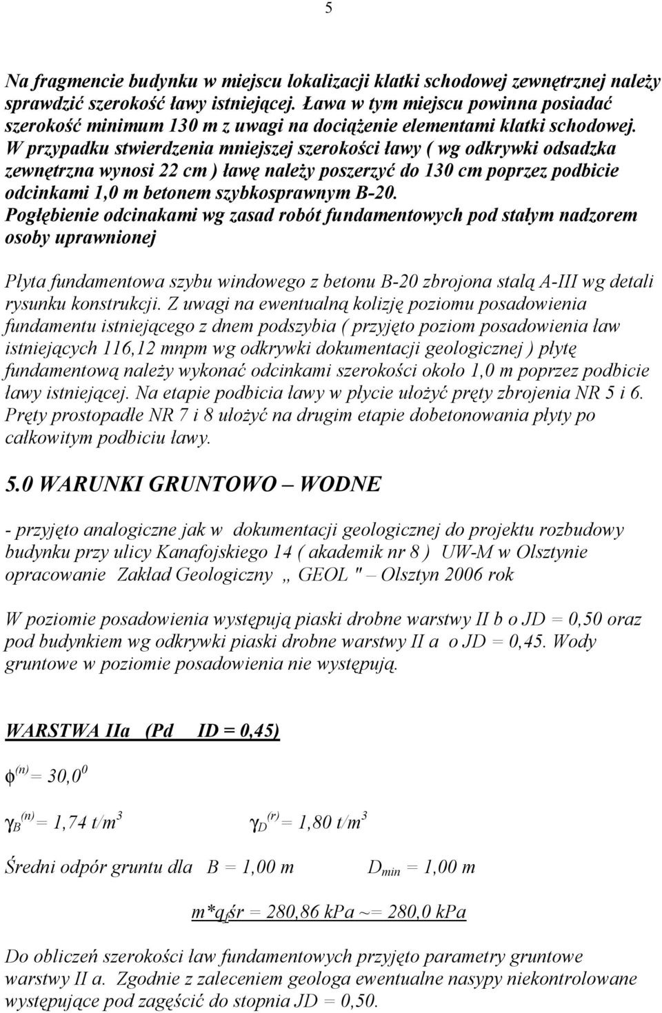 W przypadku stwierdzenia mniejszej szerokości ławy ( wg odkrywki odsadzka zewnętrzna wynosi 22 cm ) ławę należy poszerzyć do 130 cm poprzez podbicie odcinkami 1,0 m betonem szybkosprawnym B-20.