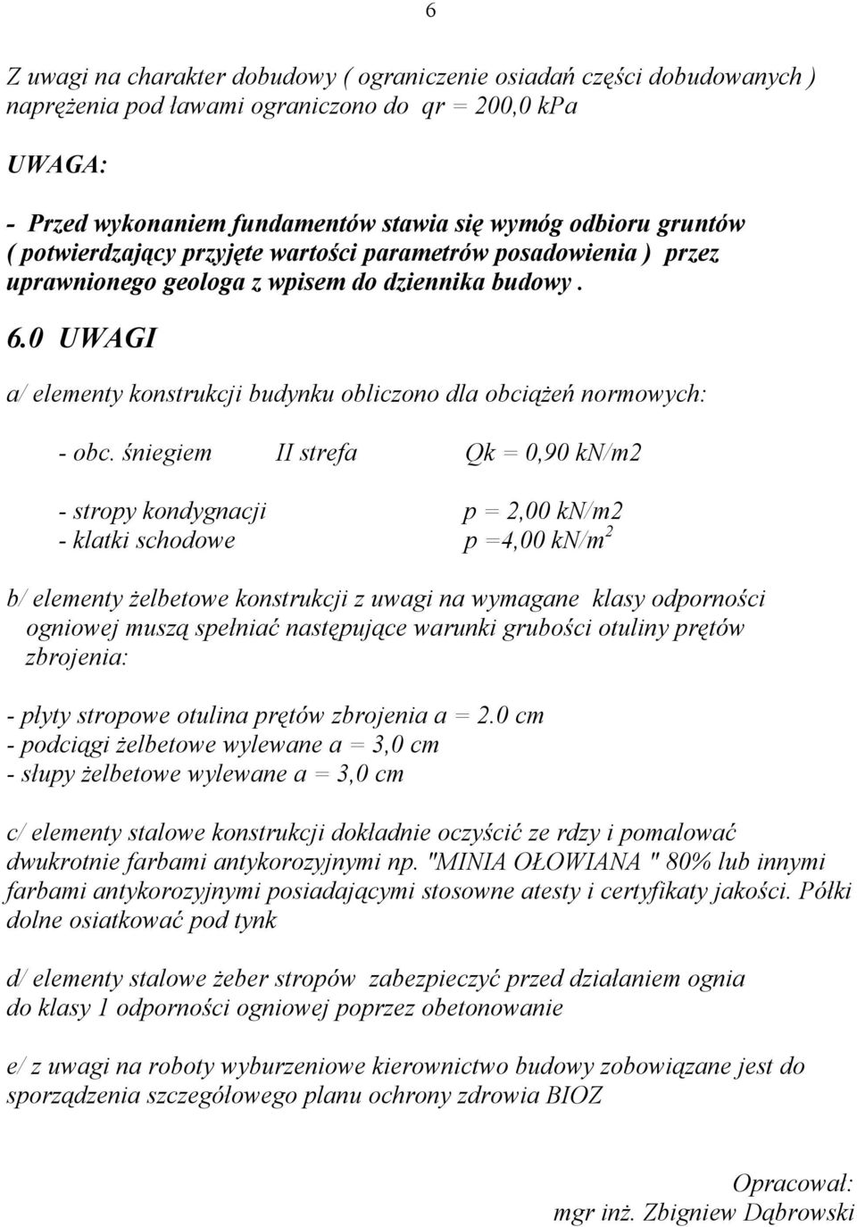 śniegiem II strefa Qk = 0,90 kn/m2 - stropy kondygnacji p = 2,00 kn/m2 - klatki schodowe p =4,00 kn/m 2 b/ elementy żelbetowe konstrukcji z uwagi na wymagane klasy odporności ogniowej muszą spełniać