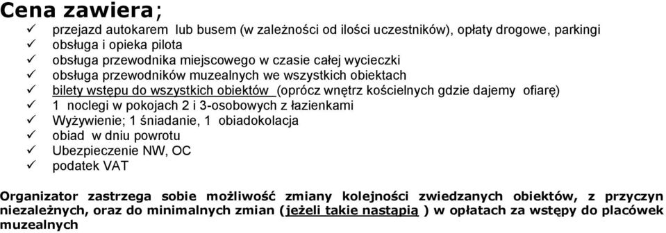 noclegi w pokojach 2 i 3-osobowych z łazienkami Wyżywienie; 1 śniadanie, 1 obiadokolacja obiad w dniu powrotu Ubezpieczenie NW, OC podatek VAT Organizator zastrzega