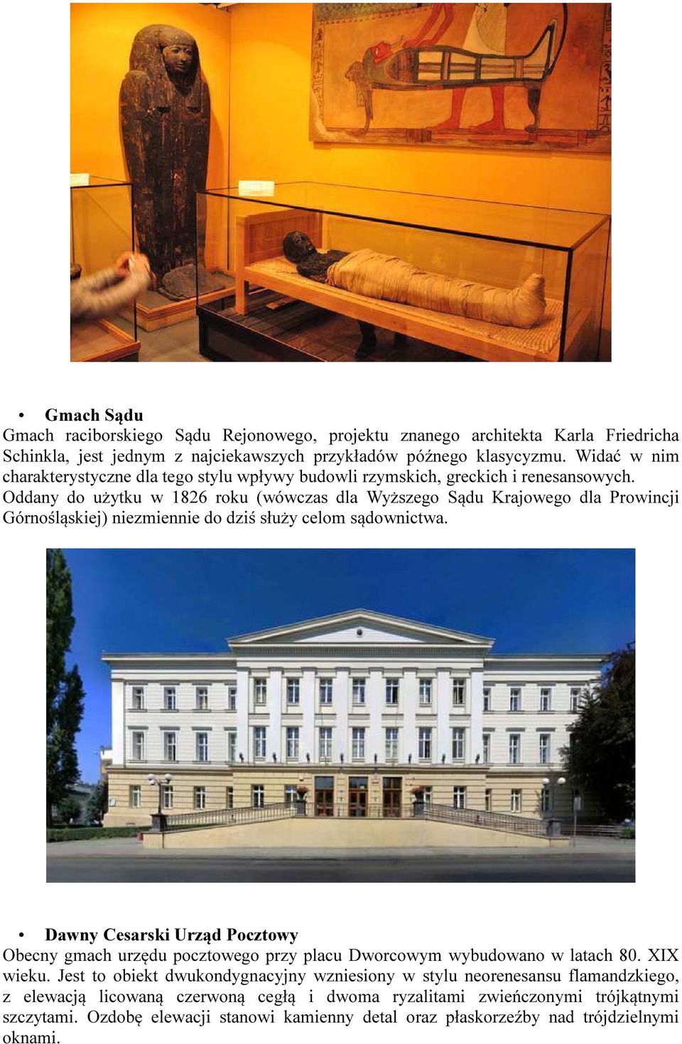 Oddany do użytku w 1826 roku (wówczas dla Wyższego Sądu Krajowego dla Prowincji Górnośląskiej) niezmiennie do dziś służy celom sądownictwa.