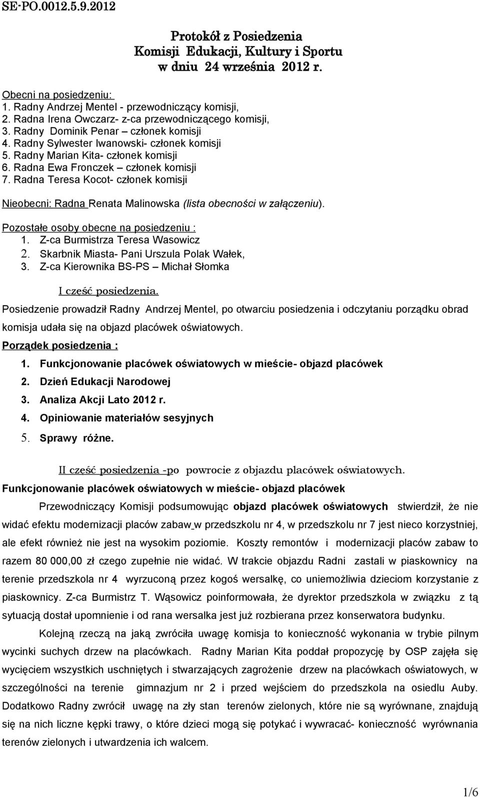 Radna Ewa Fronczek członek komisji 7. Radna Teresa Kocot- członek komisji Nieobecni: Radna Renata Malinowska (lista obecności w załączeniu). Pozostałe osoby obecne na posiedzeniu : 1.