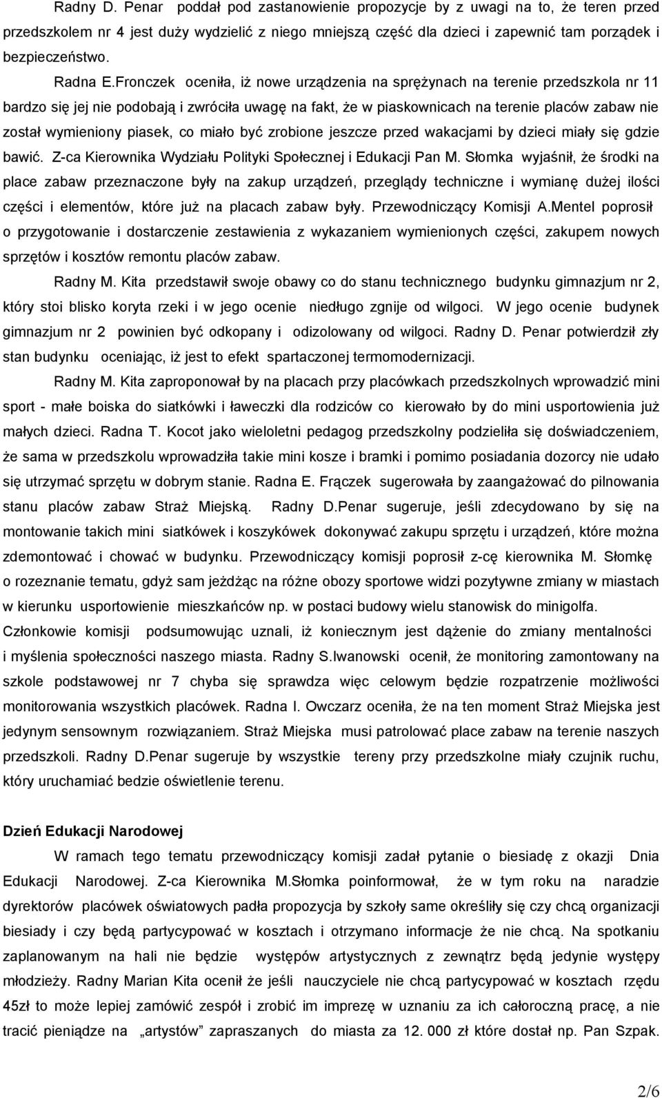 Fronczek oceniła, iż nowe urządzenia na sprężynach na terenie przedszkola nr 11 bardzo się jej nie podobają i zwróciła uwagę na fakt, że w piaskownicach na terenie placów zabaw nie został wymieniony