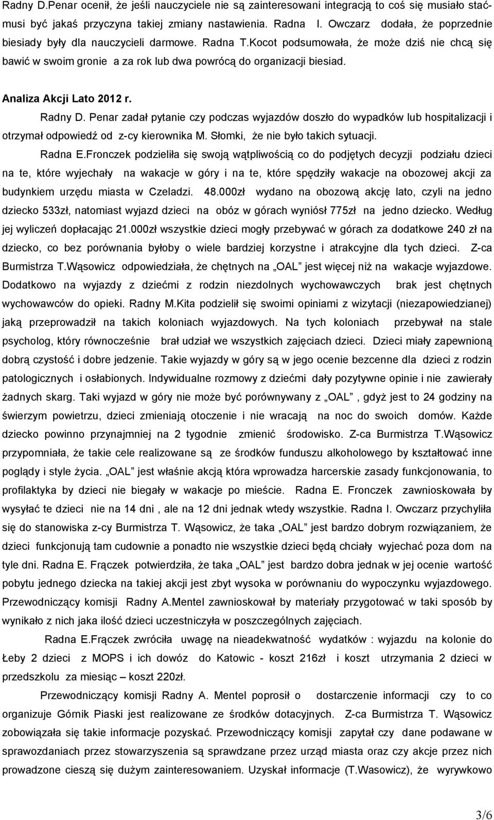 Analiza Akcji Lato 2012 r. Radny D. Penar zadał pytanie czy podczas wyjazdów doszło do wypadków lub hospitalizacji i otrzymał odpowiedź od z-cy kierownika M. Słomki, że nie było takich sytuacji.