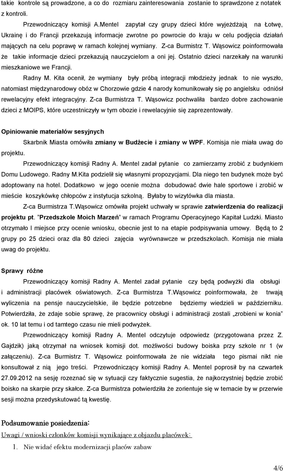 wymiany. Z-ca Burmistrz T. Wąsowicz poinformowała że takie informacje dzieci przekazują nauczycielom a oni jej. Ostatnio dzieci narzekały na warunki mieszkaniowe we Francji. Radny M.
