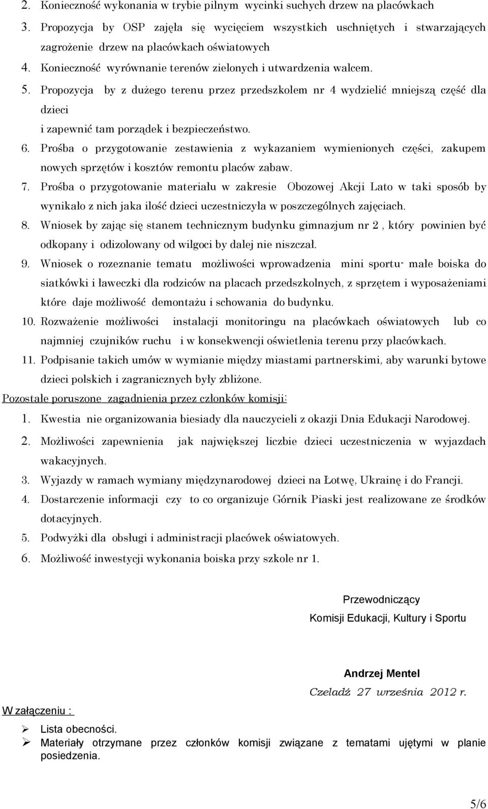 Propozycja by z dużego terenu przez przedszkolem nr 4 wydzielić mniejszą część dla dzieci i zapewnić tam porządek i bezpieczeństwo. 6.