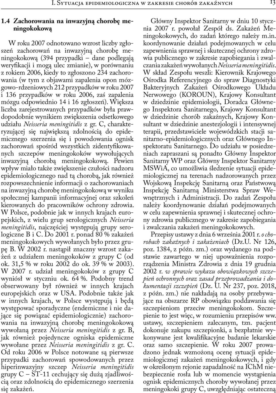 zmianie), w porównaniu z rokiem 2006, kiedy to zgłoszono 234 zachorowania (w tym z objawami zapalenia opon mózgowo-rdzeniowych 212 przypadków w roku 2007 i 136 przypadków w roku 2006, zaś zapalenia