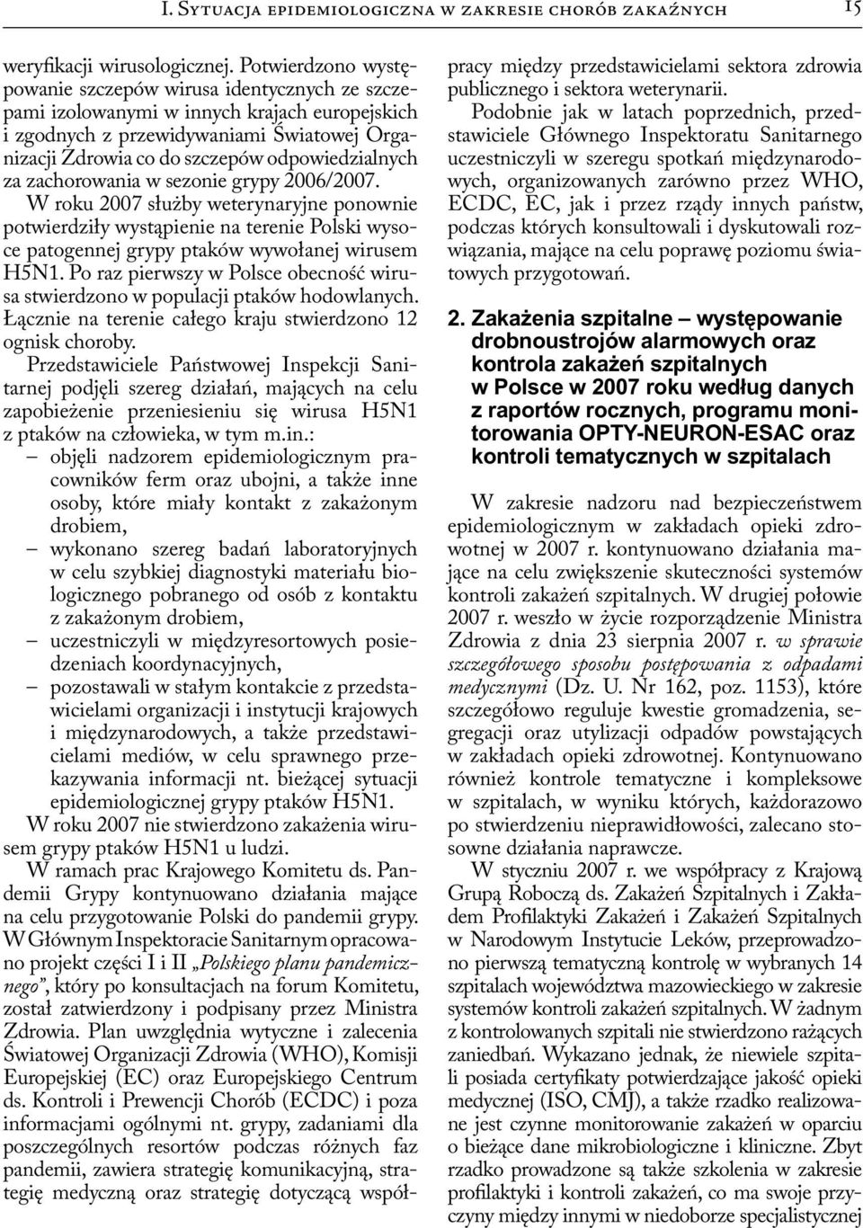 odpowiedzialnych za zachorowania w sezonie grypy 2006/2007. W roku 2007 służby weterynaryjne ponownie potwierdziły wystąpienie na terenie Polski wysoce patogennej grypy ptaków wywołanej wirusem H5N1.