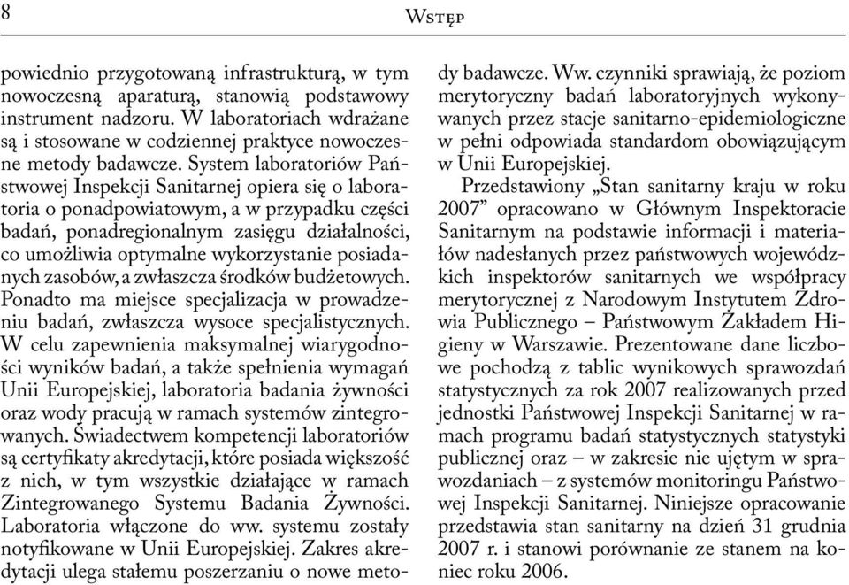 System laboratoriów Państwowej Inspekcji Sanitarnej opiera się o laboratoria o ponadpowiatowym, a w przypadku części badań, ponadregionalnym zasięgu działalności, co umożliwia optymalne wykorzystanie