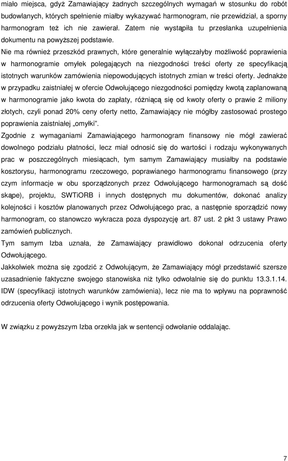 Nie ma równieŝ przeszkód prawnych, które generalnie wyłączałyby moŝliwość poprawienia w harmonogramie omyłek polegających na niezgodności treści oferty ze specyfikacją istotnych warunków zamówienia