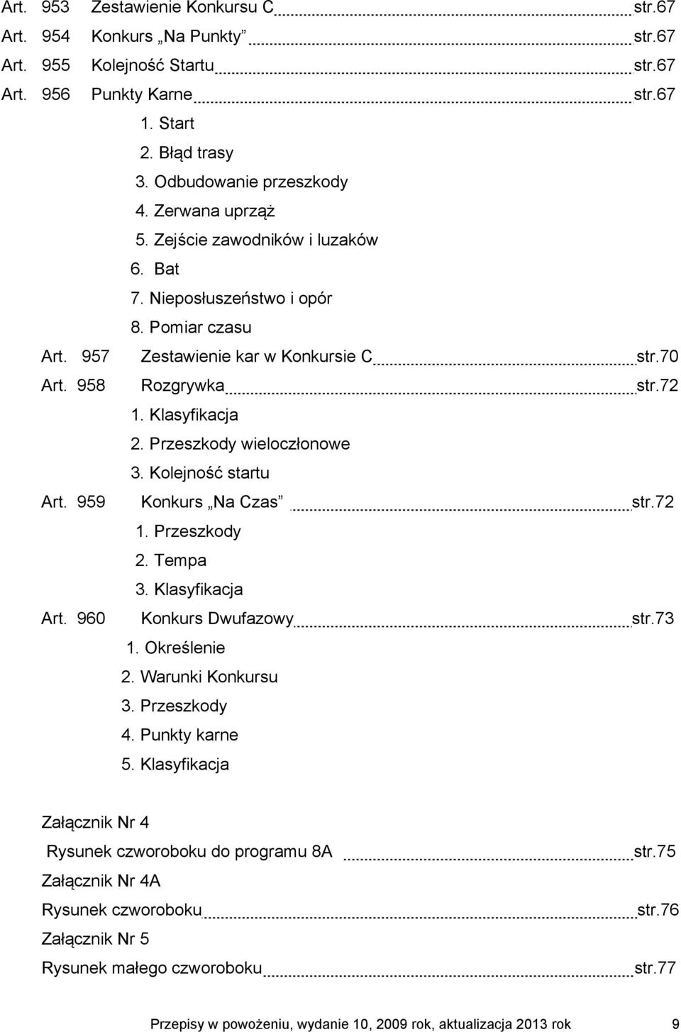 Przeszkody wieloczłonowe 3. Kolejność startu Art. 959 Konkurs Na Czas str.72 1. Przeszkody 2. Tempa 3. Klasyfikacja Art. 960 Konkurs Dwufazowy str.73 1. Określenie 2. Warunki Konkursu 3. Przeszkody 4.