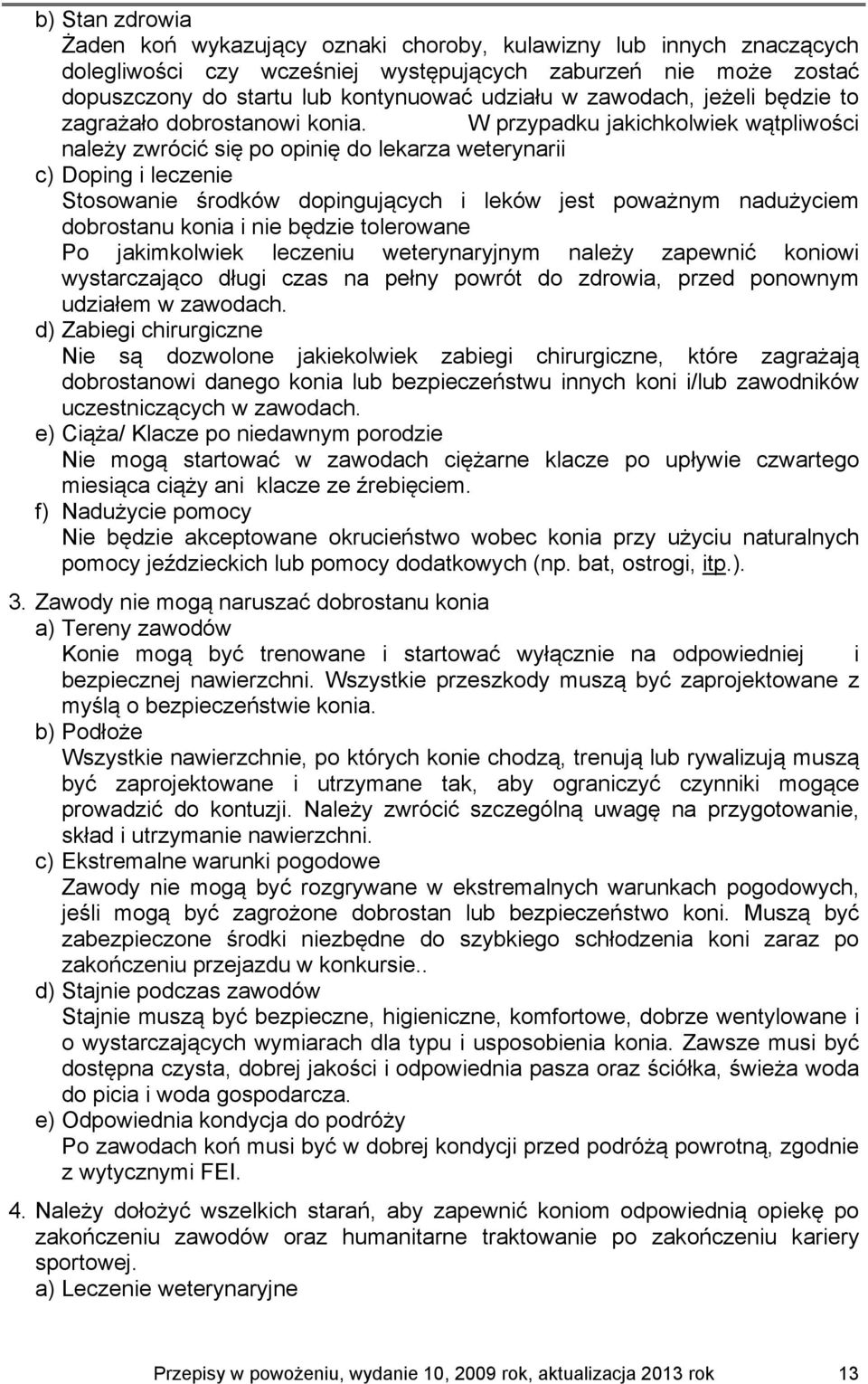 W przypadku jakichkolwiek wątpliwości należy zwrócić się po opinię do lekarza weterynarii c) Doping i leczenie Stosowanie środków dopingujących i leków jest poważnym nadużyciem dobrostanu konia i nie