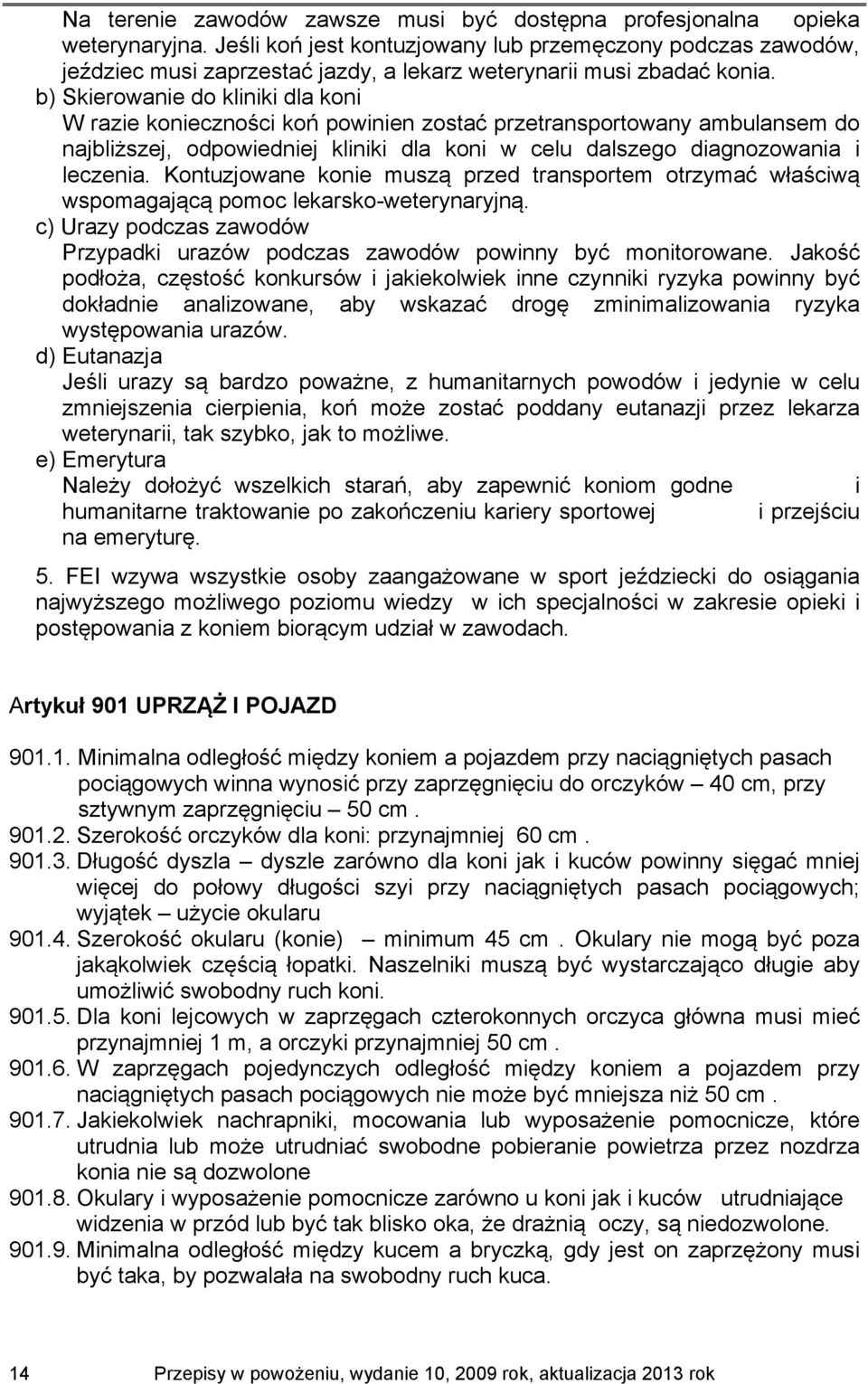 b) Skierowanie do kliniki dla koni W razie konieczności koń powinien zostać przetransportowany ambulansem do najbliższej, odpowiedniej kliniki dla koni w celu dalszego diagnozowania i leczenia.