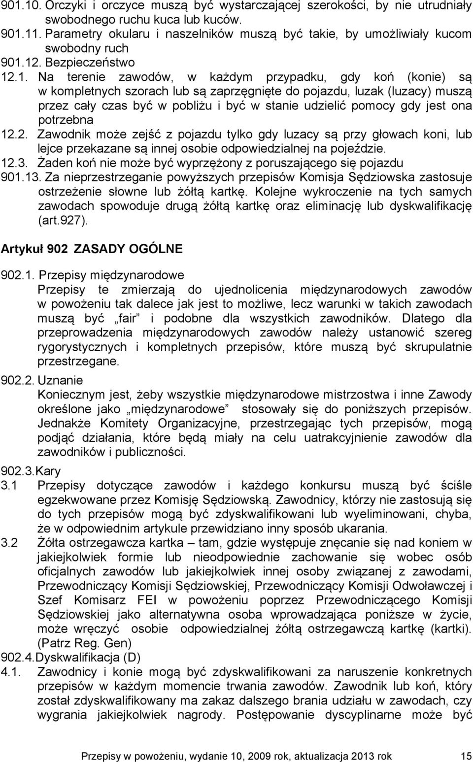 12. Bezpieczeństwo 12.1. Na terenie zawodów, w każdym przypadku, gdy koń (konie) są w kompletnych szorach lub są zaprzęgnięte do pojazdu, luzak (luzacy) muszą przez cały czas być w pobliżu i być w