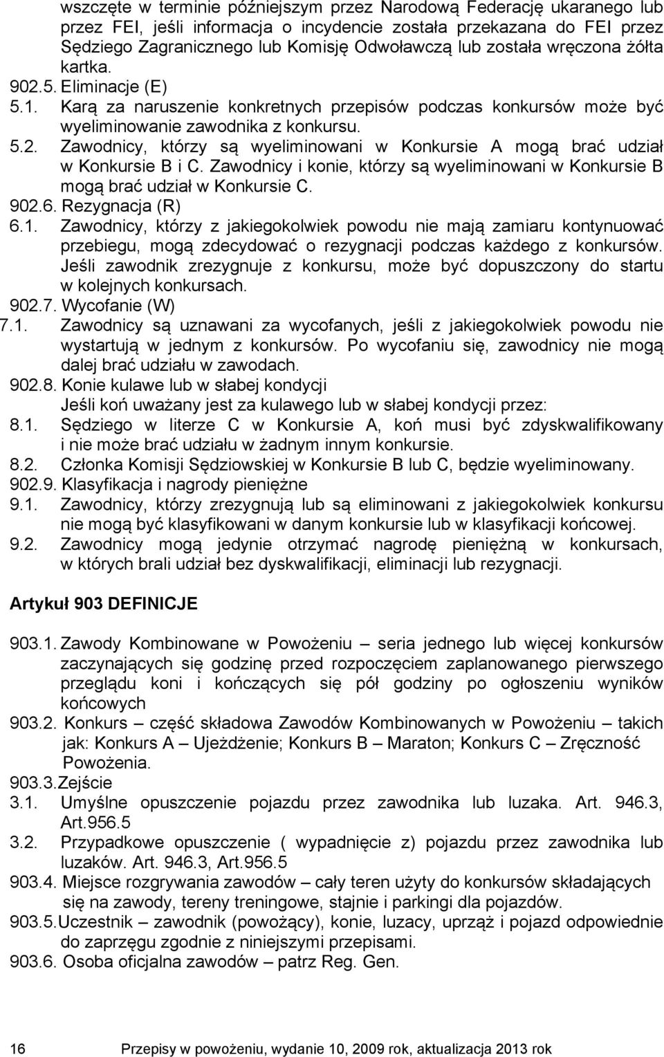 Zawodnicy i konie, którzy są wyeliminowani w Konkursie B mogą brać udział w Konkursie C. 902.6. Rezygnacja (R) 6.1.