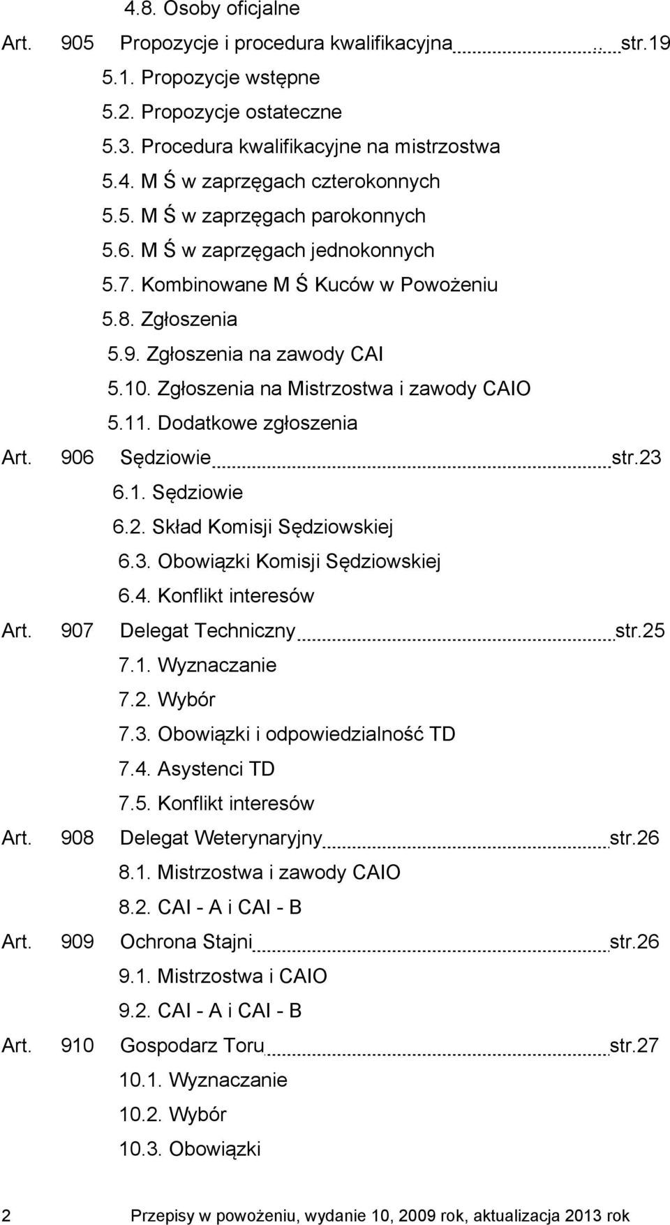 11. Dodatkowe zgłoszenia Art. 906 Sędziowie str.23 6.1. Sędziowie 6.2. Skład Komisji Sędziowskiej 6.3. Obowiązki Komisji Sędziowskiej 6.4. Konflikt interesów Art. 907 Delegat Techniczny str.25 7.1. Wyznaczanie 7.