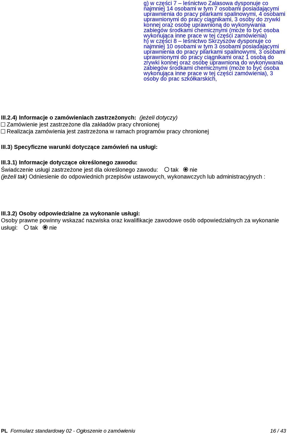 najmniej 10 osobami w tym 3 osobami posiadającymi uprawnienia do pracy pilarkami spalinowymi, 3 osobami uprawnionymi do pracy ciągnikami oraz 1 osobą do zrywki konnej oraz osobę uprawnioną do