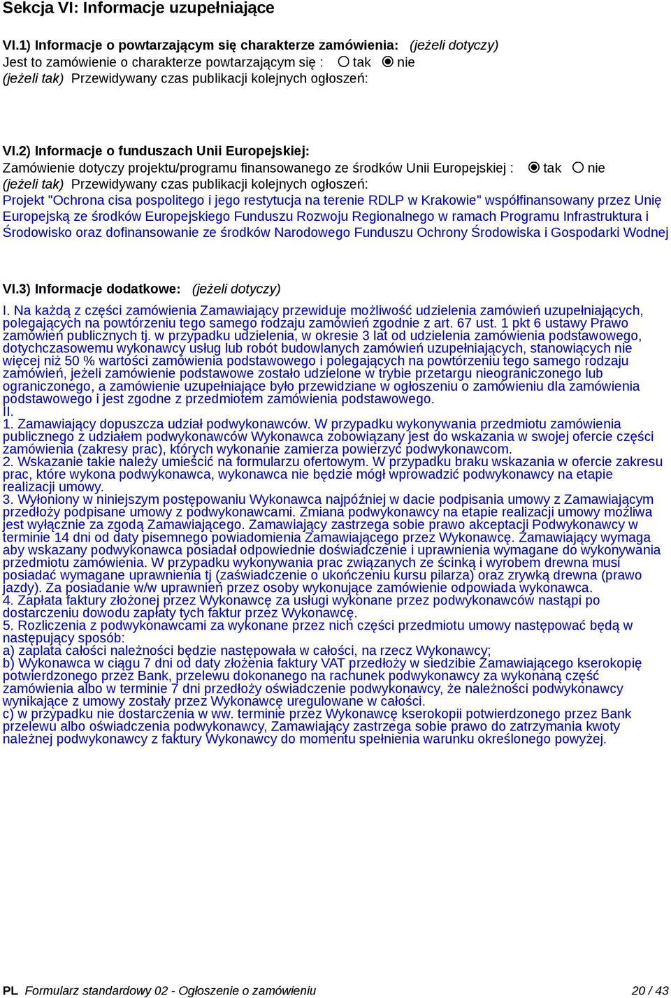 VI.2) Informacje o funduszach Unii Europejskiej: Zamówienie dotyczy projektu/programu finansowanego ze środków Unii Europejskiej : tak nie (jeżeli tak) Przewidywany czas publikacji kolejnych