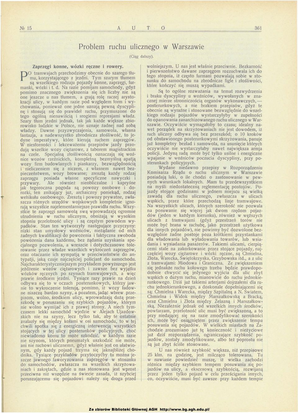 Na razie pomijam samochody, gdyż pomimo znacznego zwiększenia się ich liczby nie są one jeszcze u nas tłumem, a grają rolę raczej arystokracji ulicy, w każdym razie pod względem form i wychowania,