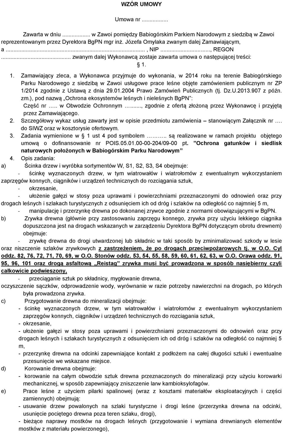 1. Zamawiający zleca, a Wykonawca przyjmuje do wykonania, w 2014 roku na terenie Babiogórskiego Parku Narodowego z siedzibą w Zawoi usługowe prace leśne objęte zamówieniem publicznym nr ZP 1/2014