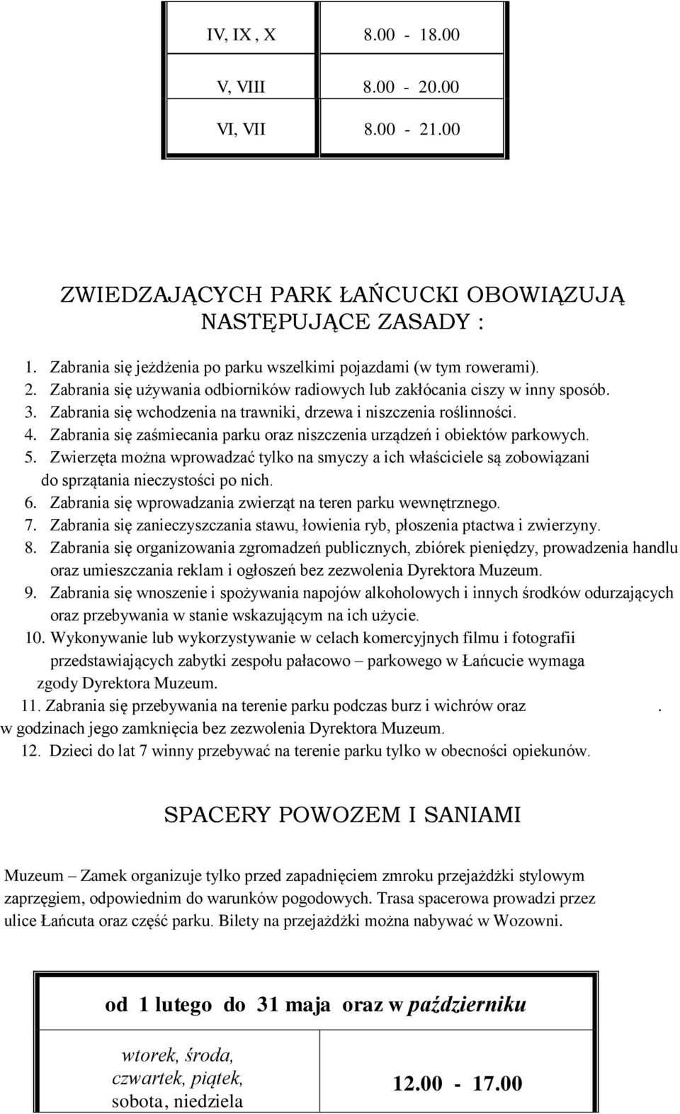 Zabrania się zaśmiecania parku oraz niszczenia urządzeń i obiektów parkowych. 5. Zwierzęta można wprowadzać tylko na smyczy a ich właściciele są zobowiązani do sprzątania nieczystości po nich. 6.