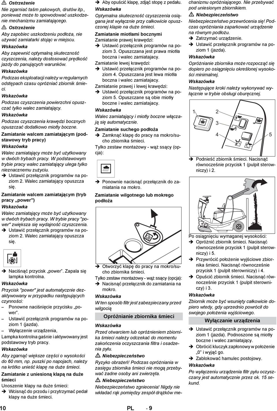 Podczas eksploatacji należy w regularnych odstępach czasu opróżniać zbiornik śmieci. Podczas czyszczenia powierzchni opuszczać tylko walec zamiatający.