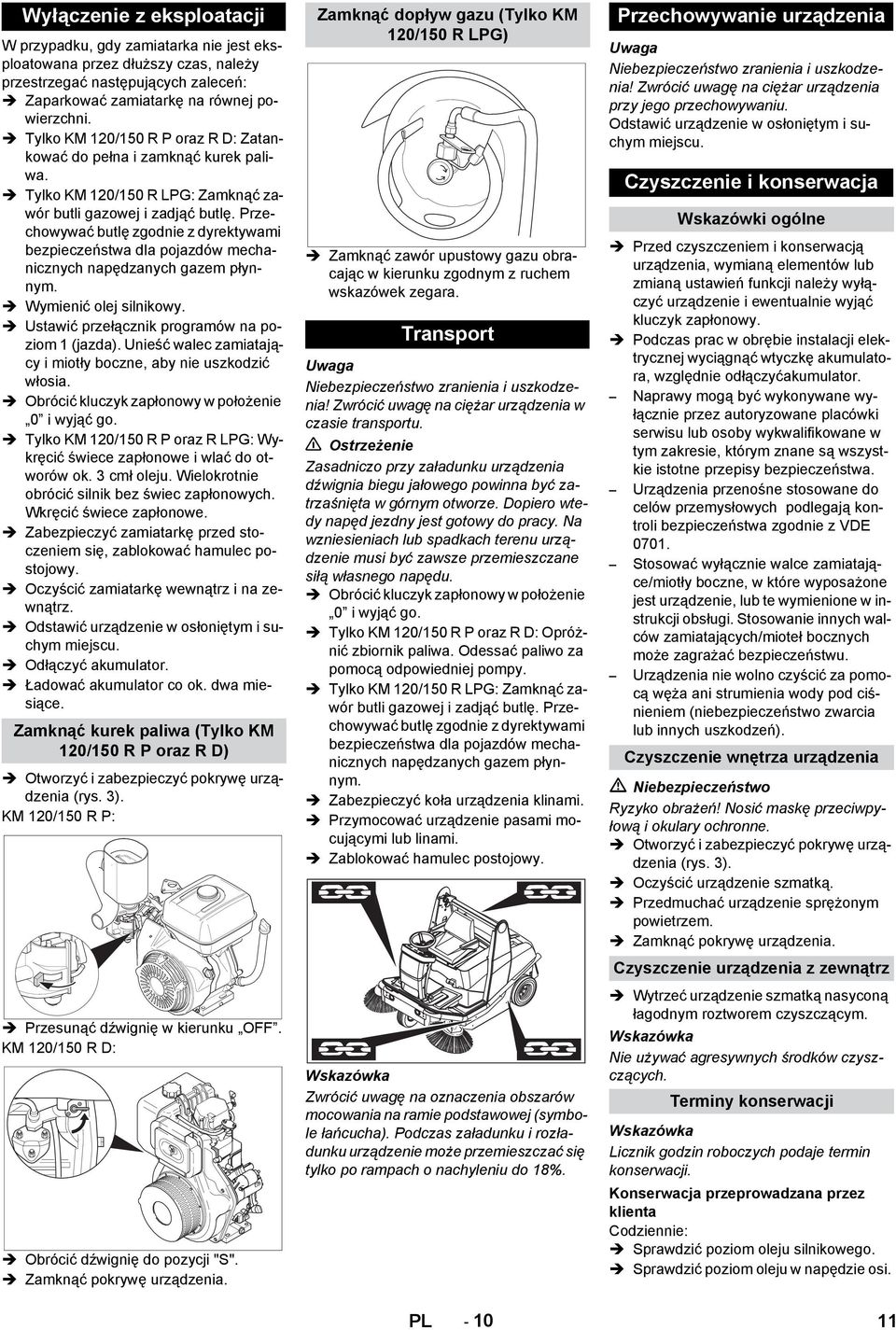 Przechowywać butlę zgodnie z dyrektywami bezpieczeństwa dla pojazdów mechanicznych napędzanych gazem płynnym. Wymienić olej silnikowy. 1 (jazda).