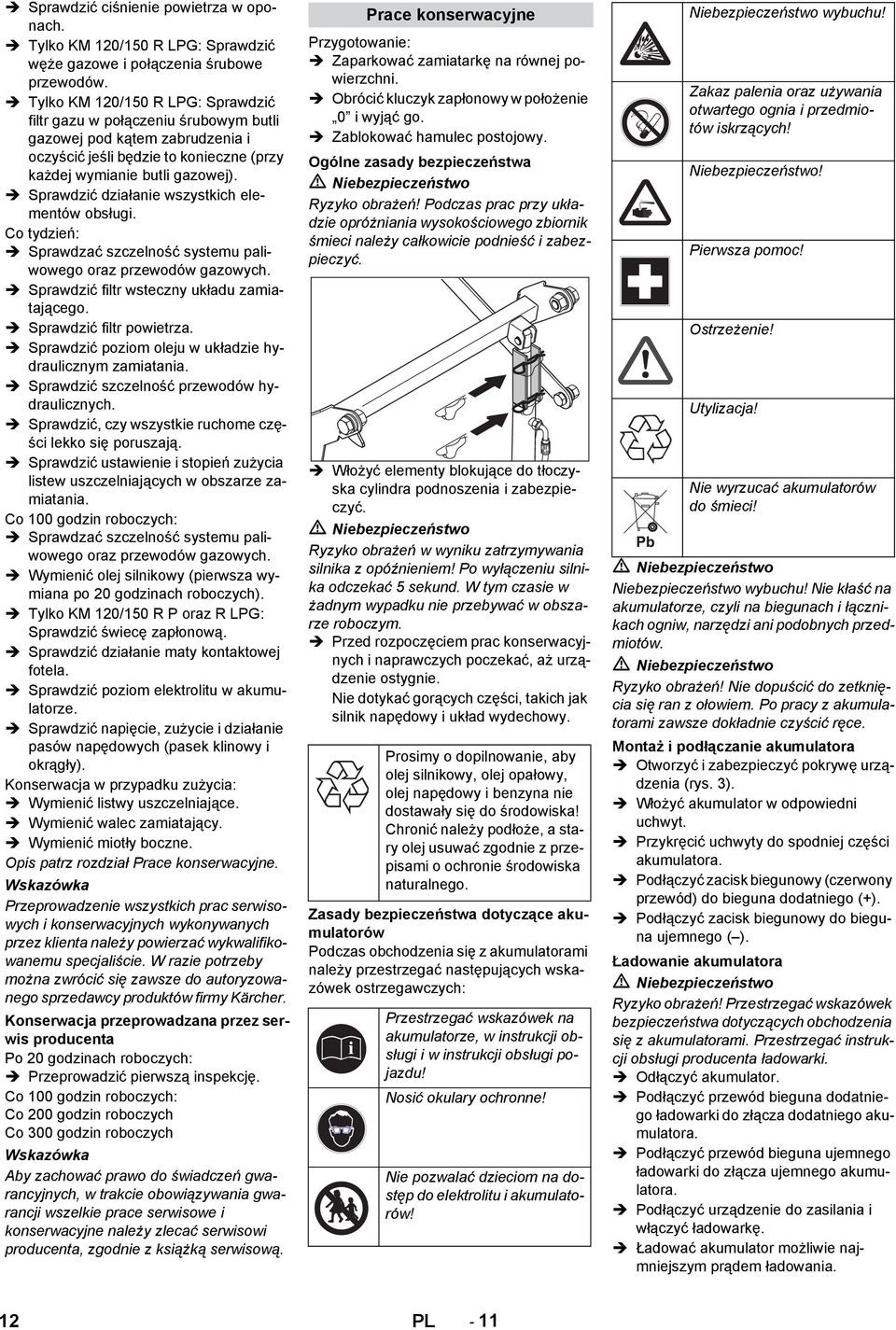 Sprawdzić działanie wszystkich elementów obsługi. Co tydzień: Sprawdzać szczelność systemu paliwowego oraz przewodów gazowych. Sprawdzić filtr wsteczny układu zamiatającego. Sprawdzić filtr powietrza.