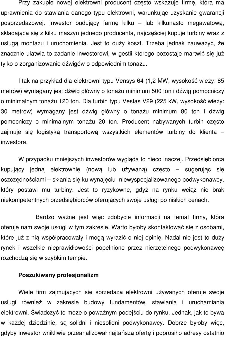 Trzeba jednak zauważyć, że znacznie ułatwia to zadanie inwestorowi, w gestii którego pozostaje martwić się już tylko o zorganizowanie dźwigów o odpowiednim tonażu.