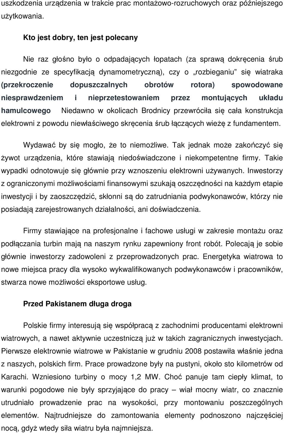 dopuszczalnych obrotów rotora) spowodowane niesprawdzeniem i nieprzetestowaniem przez montujących układu hamulcowego Niedawno w okolicach Brodnicy przewróciła się cała konstrukcja elektrowni z powodu