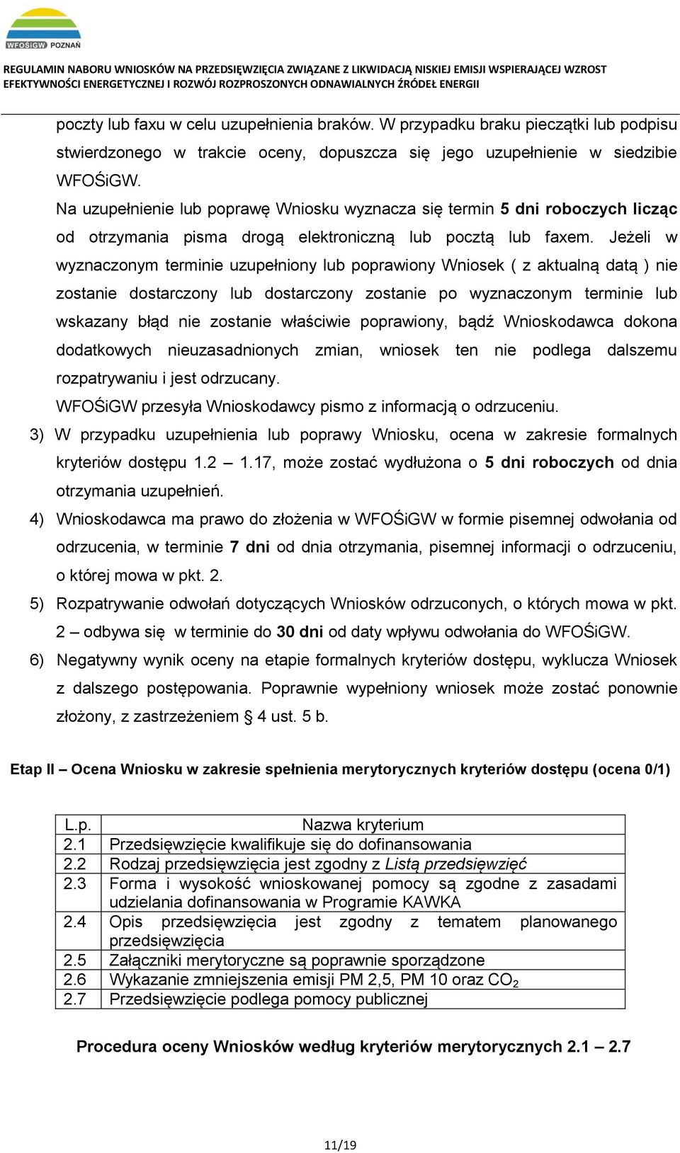 Jeżeli w wyznaczonym terminie uzupełniony lub poprawiony Wniosek ( z aktualną datą ) nie zostanie dostarczony lub dostarczony zostanie po wyznaczonym terminie lub wskazany błąd nie zostanie właściwie