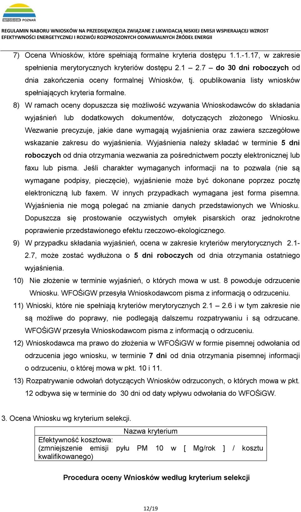 8) W ramach oceny dopuszcza się możliwość wzywania Wnioskodawców do składania wyjaśnień lub dodatkowych dokumentów, dotyczących złożonego Wniosku.