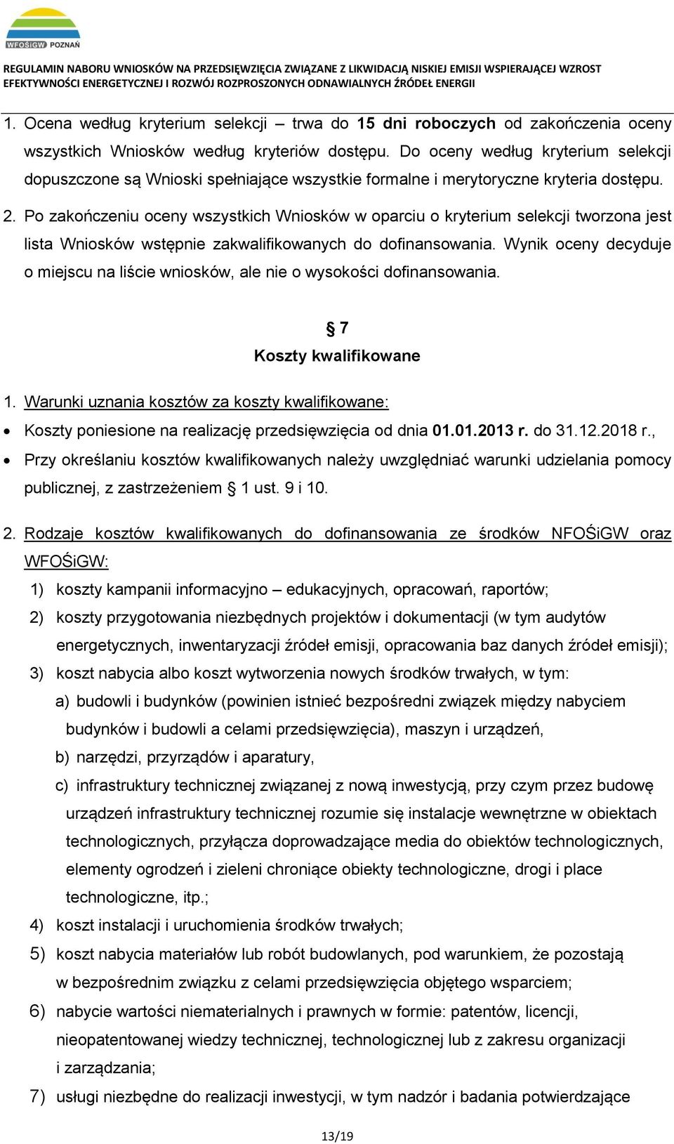 Po zakończeniu oceny wszystkich Wniosków w oparciu o kryterium selekcji tworzona jest lista Wniosków wstępnie zakwalifikowanych do dofinansowania.