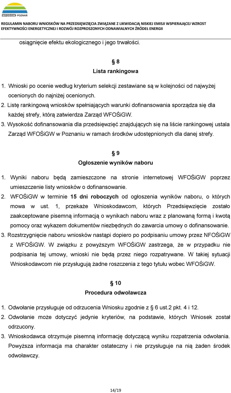 Wysokość dofinansowania dla przedsięwzięć znajdujących się na liście rankingowej ustala Zarząd WFOŚiGW w Poznaniu w ramach środków udostępnionych dla danej strefy. 9 Ogłoszenie wyników naboru 1.