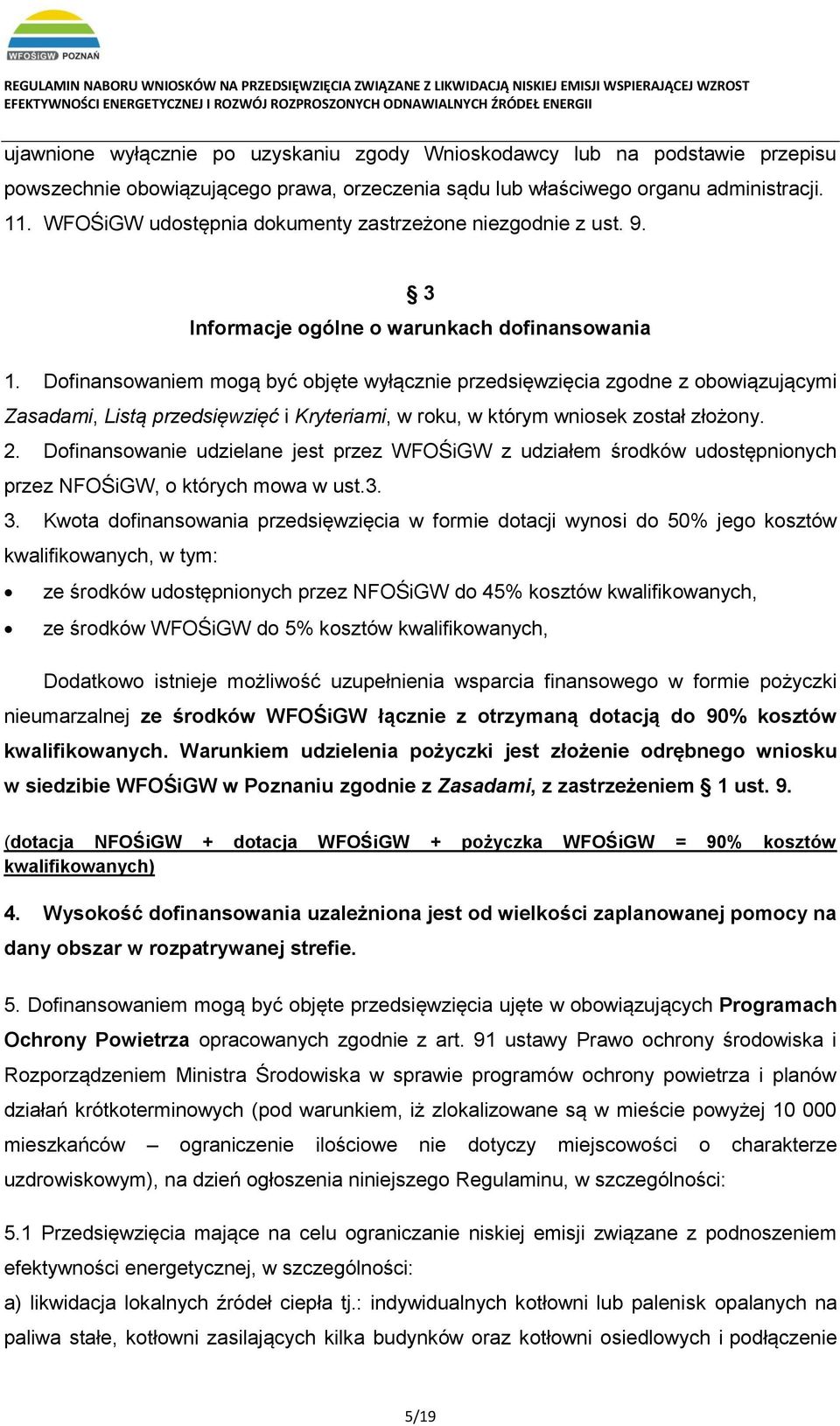 Dofinansowaniem mogą być objęte wyłącznie przedsięwzięcia zgodne z obowiązującymi Zasadami, Listą przedsięwzięć i Kryteriami, w roku, w którym wniosek został złożony. 2.