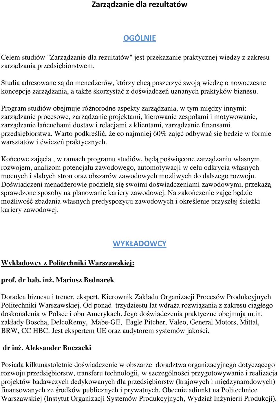 Program studiów obejmuje róŝnorodne aspekty zarządzania, w tym między innymi: zarządzanie procesowe, zarządzanie projektami, kierowanie zespołami i motywowanie, zarządzanie łańcuchami dostaw i