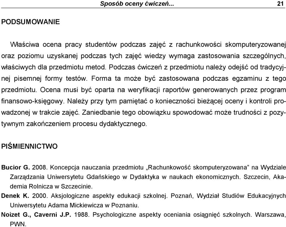 przedmiotu metod. Podczas ćwiczeń z przedmiotu naleŝy odejść od tradycyjnej pisemnej formy testów. Forma ta moŝe być zastosowana podczas egzaminu z tego przedmiotu.