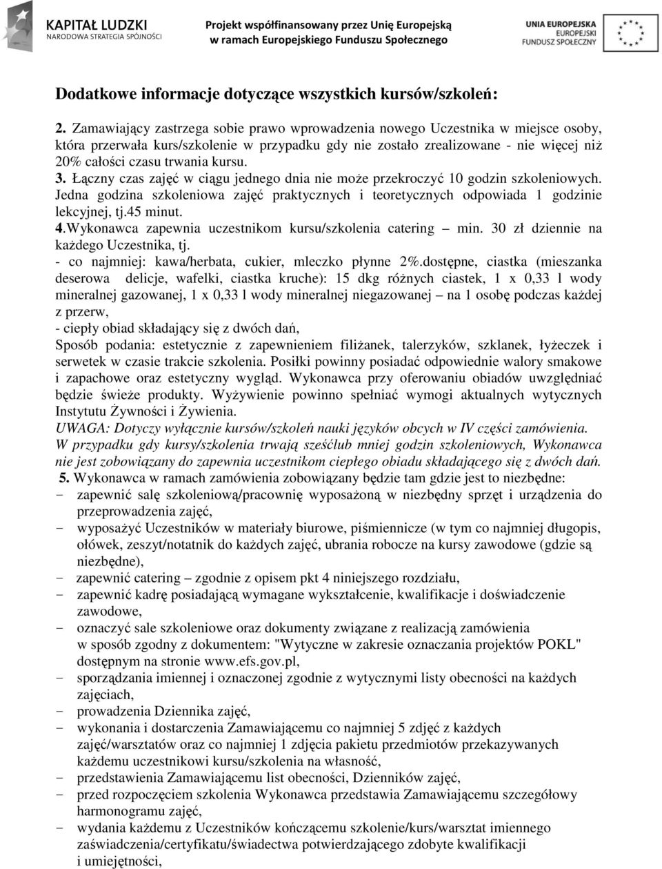 kursu. 3. Łączny czas zajęć w ciągu jednego dnia nie może przekroczyć 10 godzin szkoleniowych. Jedna godzina szkoleniowa zajęć praktycznych i teoretycznych odpowiada 1 godzinie lekcyjnej, tj.45 minut.