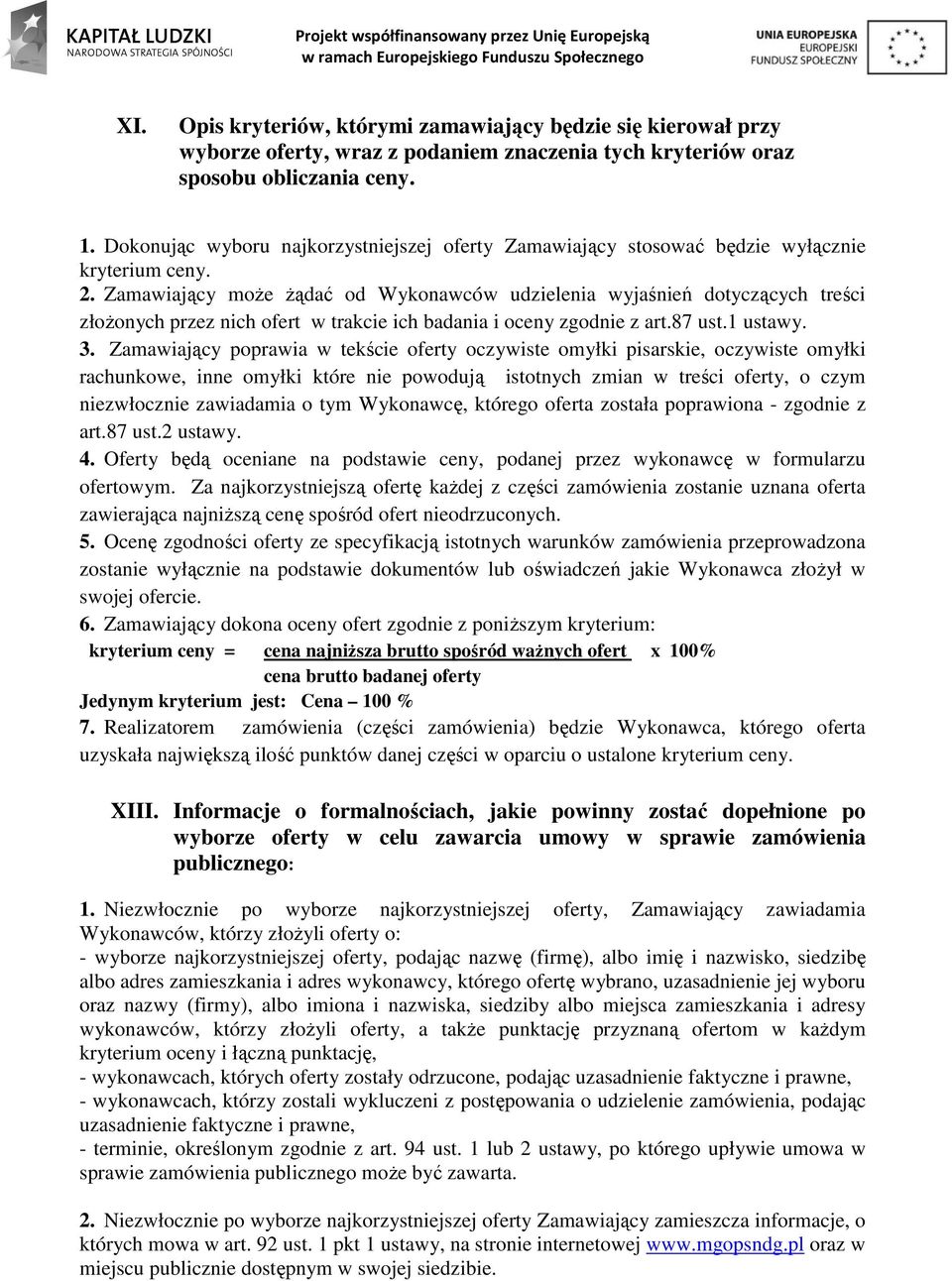 Zamawiający może żądać od Wykonawców udzielenia wyjaśnień dotyczących treści złożonych przez nich ofert w trakcie ich badania i oceny zgodnie z art.87 ust.1 ustawy. 3.